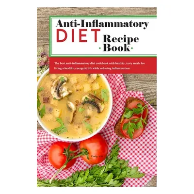 "Anti-Inflammatory Diet Recipe Book: The best anti-inflammatory diet cookbook with healthy, tast