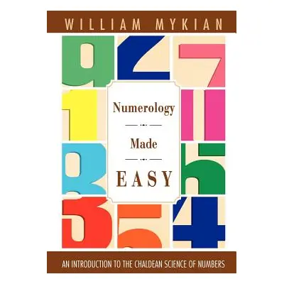 "Numerology Made Easy: An Introduction to the Chaldean Science of Numbers" - "" ("Mykian William