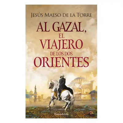 "Al Gazal, El Viajero de Los DOS Orientes: (Al Gazal, the Traveler of the Two Orients - Spanish 