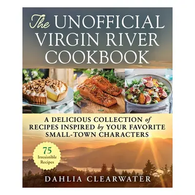 "The Unofficial Virgin River Cookbook: A Delicious Collection of Recipes Inspired by Your Favori