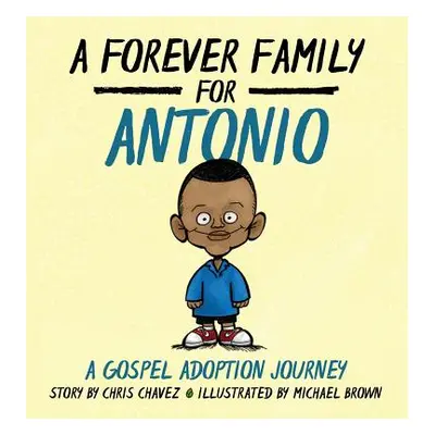 "A Forever Family for Antonio: A Gospel Adoption Journey" - "" ("Chavez Chris")