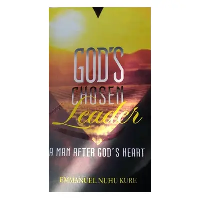 "God's Chosen Leader: A Man After God's Heart" - "" ("Kure Emmanuel Nuhu")