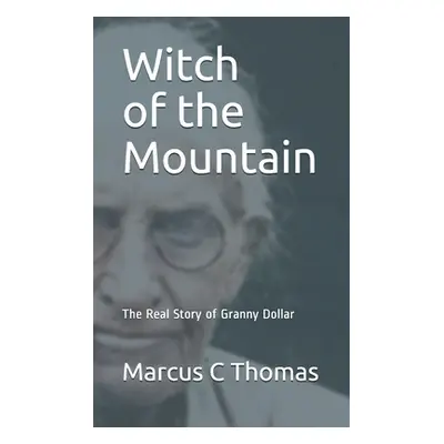 "Witch of the Mountain: The Real Story of Granny Dollar" - "" ("Thomas Marcus C.")