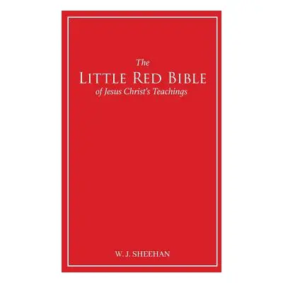 "The Little Red Bible of Jesus Christ's Teachings - The Words in Red" - "" ("Sheehan William J."