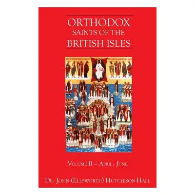 "Orthodox Saints of the British Isles: Volume II - April - June" - "" ("Hutchison-Hall John (Ell