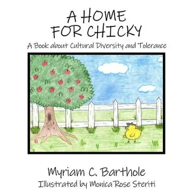 "A Home for Chicky: A Book about Cultural Diversity and Tolerance" - "" ("Barthole Myriam C.")