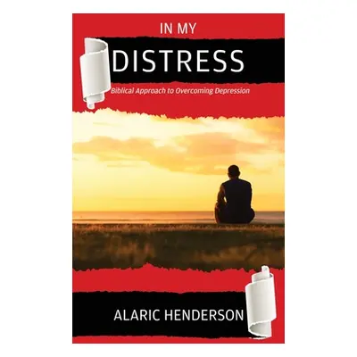 "In My Distress: Biblical Approach to Overcoming Depression" - "" ("Henderson Alaric")