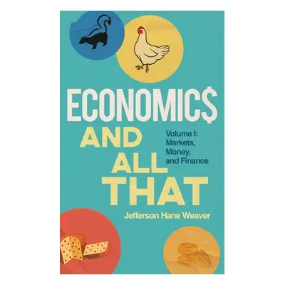 "Economics and All That: Volume 1: Markets, Money, and Finance" - "" ("Weaver Jefferson Hane")