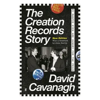 The Creation Records Story: My Magpie Eyes Are Hungry for the Prize (Cavanagh David)