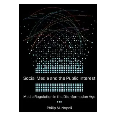 "Social Media and the Public Interest: Media Regulation in the Disinformation Age" - "" ("Napoli