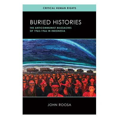 "Buried Histories: The Anticommunist Massacres of 1965-1966 in Indonesia" - "" ("Roosa John")