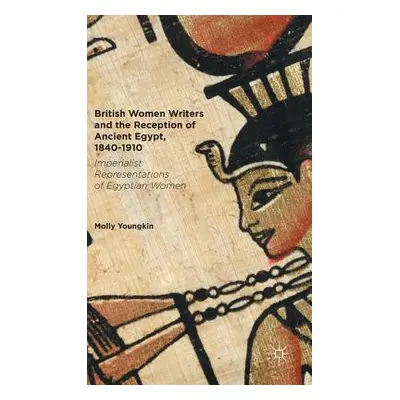 "British Women Writers and the Reception of Ancient Egypt, 1840-1910: Imperialist Representation