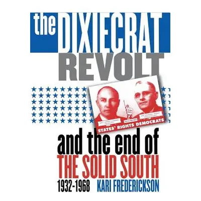 "Dixiecrat Revolt and the End of the Solid South, 1932-1968" - "" ("Frederickson Kari")