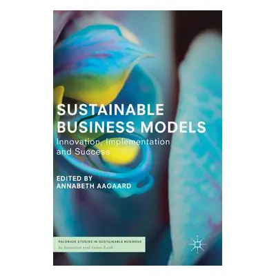 "Sustainable Business Models: Innovation, Implementation and Success" - "" ("Aagaard Annabeth")