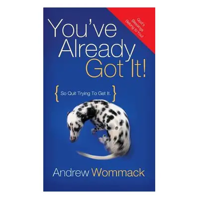 "You've Already Got It!: So Quit Trying to Get It!" - "" ("Wommack Andrew")