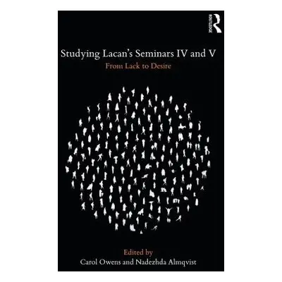 "Studying Lacan's Seminars IV and V: From Lack to Desire" - "" ("Owens Carol")