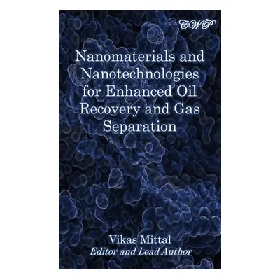 "Nanomaterials and Nanotechnologies for Enhanced Oil Recovery and Gas Separation" - "" ("Mittal 