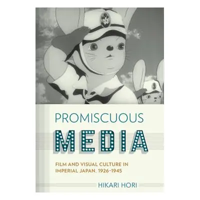 "Promiscuous Media: Film and Visual Culture in Imperial Japan, 1926-1945" - "" ("Hori Hikari")