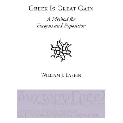 "Greek Is Great Gain: A Method for Exegesis and Exposition" - "" ("Larkin William J.")