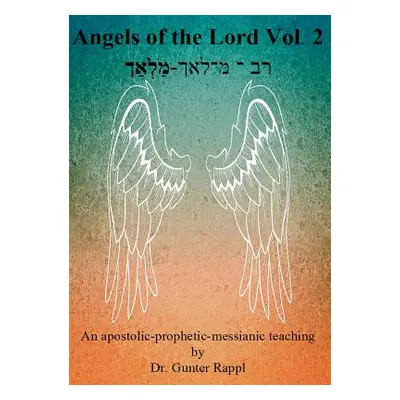 "Angels of the Lord Vol. 2: An apostolic-prophetic-messianic teaching" - "" ("Rappl Gunter")