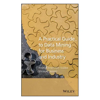 "A Practical Guide to Data Mining for Business and Industry" - "" ("Ahlemeyer-Stubbe Andrea")