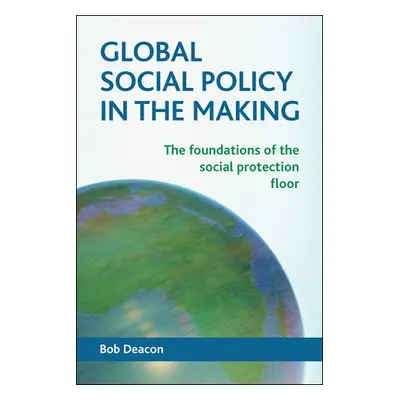 "Global Social Policy in the Making: The Foundations of the Social Protection Floor" - "" ("Deac