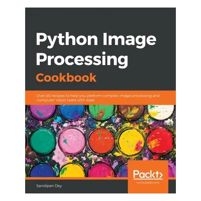 "Python Image Processing Cookbook: Over 60 recipes to help you perform complex image processing 