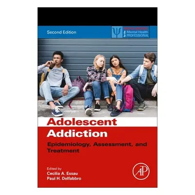 "Adolescent Addiction: Epidemiology, Assessment, and Treatment" - "" ("Essau Cecilia A.")