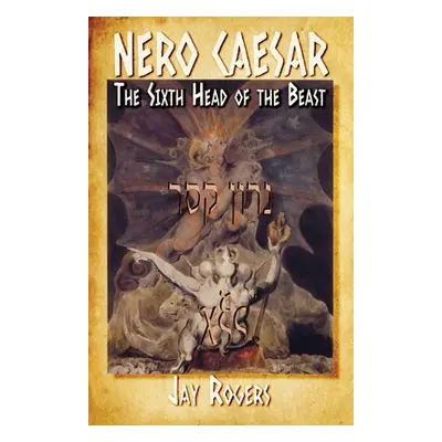 "Nero Caesar: The Sixth Head of the Beast" - "" ("Rogers Jay")