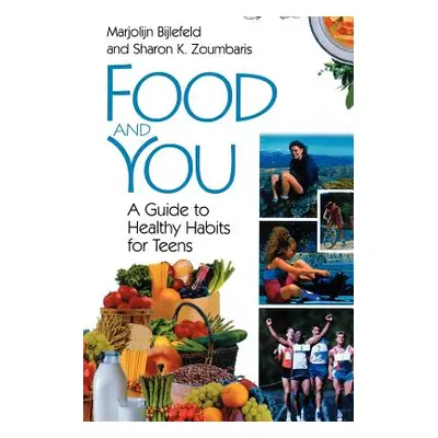 "Food and You: A Guide to Healthy Habits for Teens" - "" ("Bijlefeld Marjolijn")