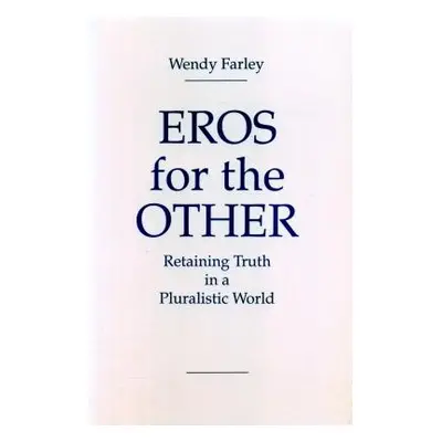 "Eros for the Other: Retaining Truth in a Pluralistic World" - "" ("Farley Wendy")