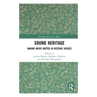 "Sound Heritage: Making Music Matter in Historic Houses" - "" ("Brooks Jeanice")