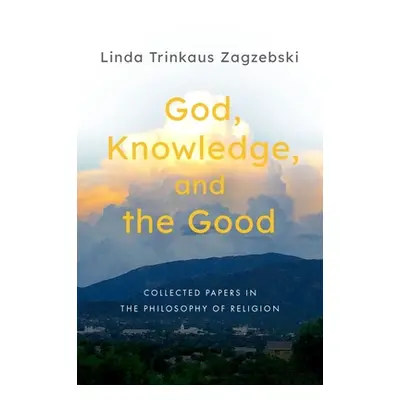 "God, Knowledge, and the Good: Collected Papers in the Philosophy of Religion" - "" ("Zagzebski 