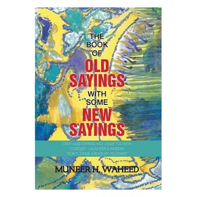 "The Book of Old Sayings with Some New Sayings: Over 3,000 Sayings Will Leave You with Curiosity