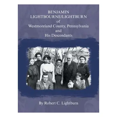 "Benjamin Lightbourne/Lightburn of Westmoreland County, Pennsylvania and His Descendants" - "" (