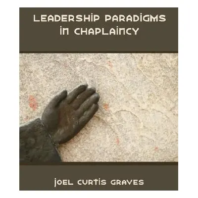 "Leadership Paradigms in Chaplaincy" - "" ("Graves Joel Curtis")