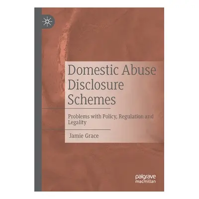 "Domestic Abuse Disclosure Schemes: Problems with Policy, Regulation and Legality" - "" ("Grace 