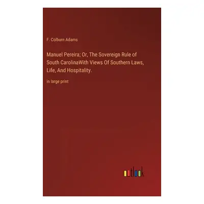 "Manuel Pereira; Or, The Sovereign Rule of South CarolinaWith Views Of Southern Laws, Life, And 