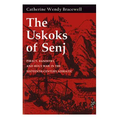 "Uskoks of Senj: Piracy, Banditry, and Holy War in the Sixteenth-Century Adriatic" - "" ("Bracew