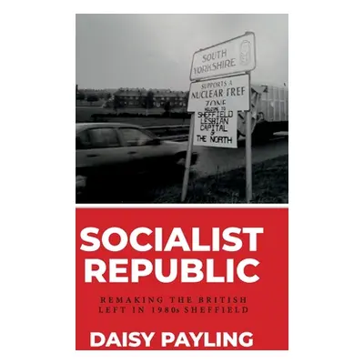 "The Socialist Republic of South Yorkshire: Municipal Politics of the Left in 1980s Britain" - "