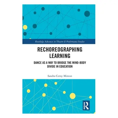 "Rechoreographing Learning: Dance as a Way to Bridge the Mind-Body Divide in Education" - "" ("M