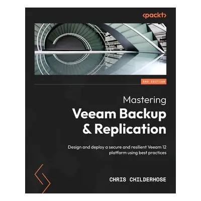 "Mastering Veeam Backup & Replication - Third Edition: Design and deploy a secure and resilient 