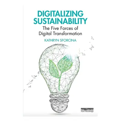 "Digitalizing Sustainability: The Five Forces of Digital Transformation" - "" ("Sforcina Kathryn