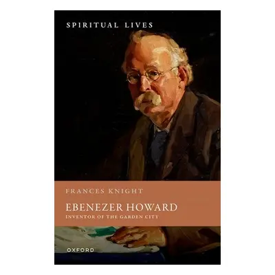 "Ebenezer Howard: Inventor of the Garden City" - "" ("Knight Frances")