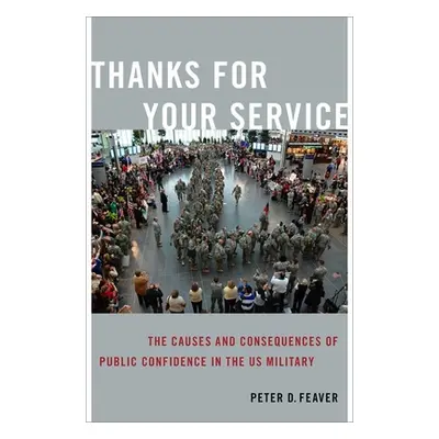 "Thanks for Your Service: The Causes and Consequences of Public Confidence in the Us Military" -