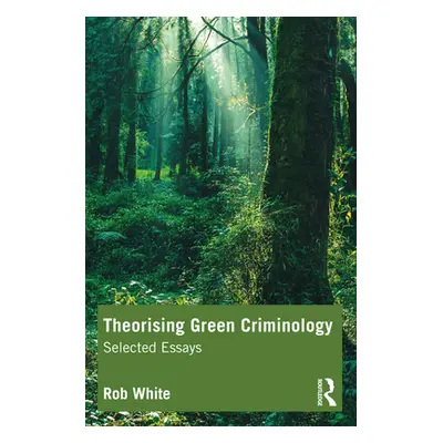 "Theorising Green Criminology: Selected Essays" - "" ("White Rob")