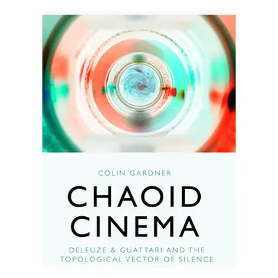 "Chaoid Cinema: Deleuze & Guattari and the Topological Vector of Silence" - "" ("Gardner Colin")