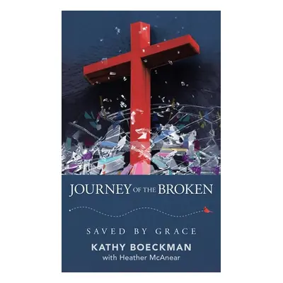 "Journey of the Broken: Saved by Grace" - "" ("Boeckman Kathy")