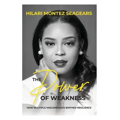 "The Power of Weakness: How Multiple Miscarriages Birthed Resilience" - "" ("Seagears Hilari")