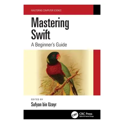 "Mastering Swift: A Beginner's Guide" - "" ("Bin Uzayr Sufyan")